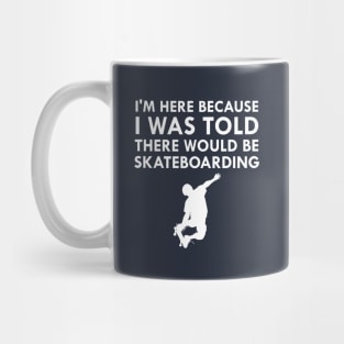 I Was Told There Would Be Skateboarding Skateboard Mug